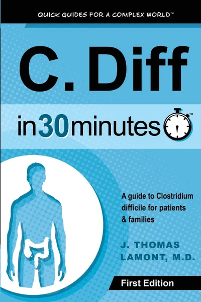 Обложка книги C. Diff In 30 Minutes. A guide to Clostridium difficile for patients and families, J. Thomas Lamont