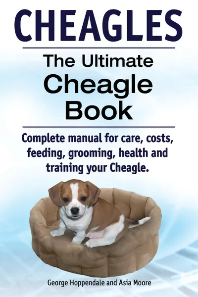 Обложка книги Cheagles. The Ultimate Cheagle Book. Complete manual for care, costs, feeding, grooming, health and training your Cheagle dog., Geroge Hoppendale, Asia Moore