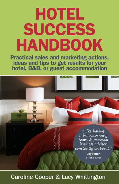 Обложка книги Hotel Success Handbook - Practical Sales and Marketing Ideas, Actions, and Tips to Get Results for Your Small Hotel, B.b, or Guest Accommodation., Caroline Cooper, Lucy Whittington