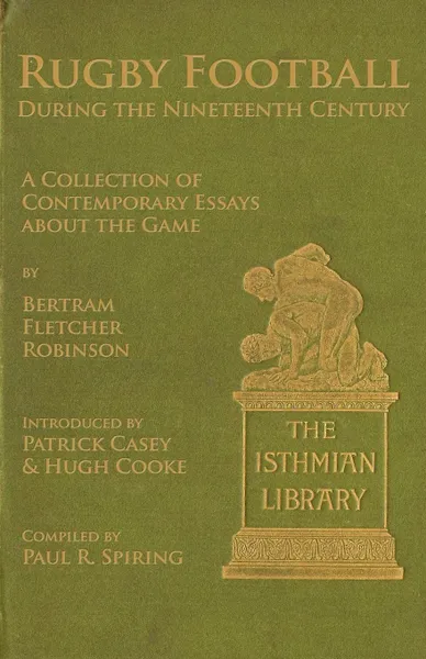 Обложка книги Rugby Football During the Nineteenth Century. A Collection of Contemporary Essays about the Game by Bertram Fletcher Robinson, Paul R. Spiring, Patrick Casey