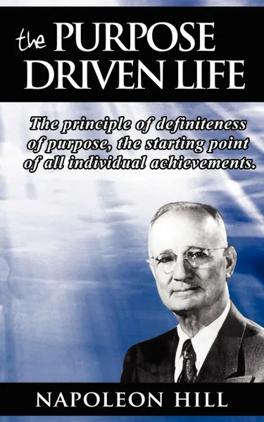 Обложка книги The Purpose Driven Life. The principle of definiteness of purpose, the starting point of all individual achievements., Napoleon Hill