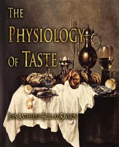 Обложка книги The Physiology of Taste, Jean Anthelme Brillat-Savarin, Fayette Robinson