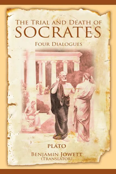 Обложка книги The Trial and Death of Socrates. Four Dialogues, Plato, Benjamin Jowett