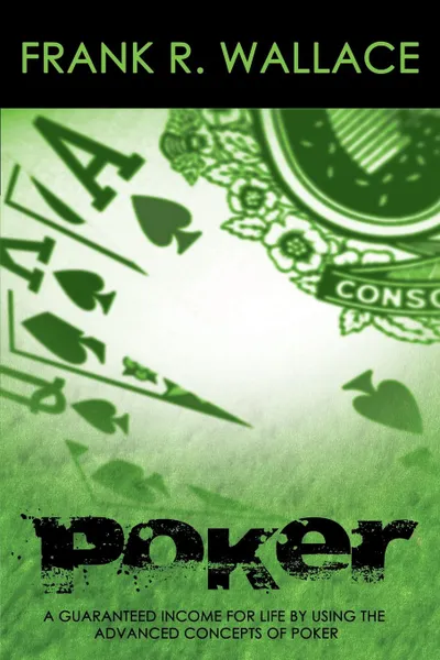 Обложка книги Poker. A Guaranteed Income for Life by Using the Advanced Concepts of Poker, Frank R. Wallace