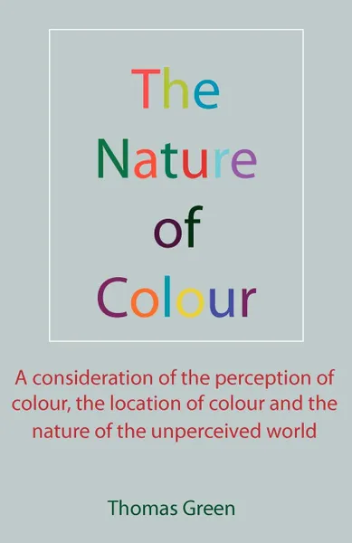 Обложка книги The Nature of Colour. A consideration of the perception of colour, the location of colour and the nature of the unperceived world, Thomas Green