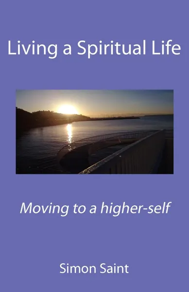 Обложка книги Living a Spiritual Life. Moving to a higher-self, Simon Saint