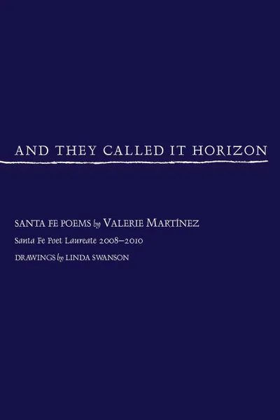 Обложка книги And They Called It Horizon, Santa Fe Poems, Valerie Martinez, Valerie Martnez