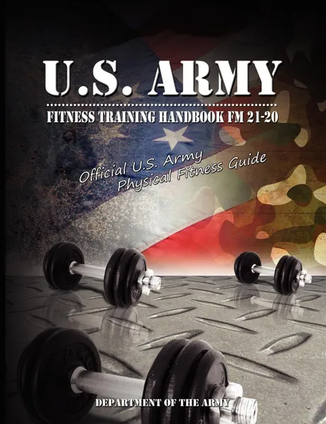 Обложка книги U.S. Army Fitness Training Handbook FM 21-20. Official U.S. Army Physical Fitness Guide, U S Dept of the Army, Of The Army Department of the Army, Department of the Army