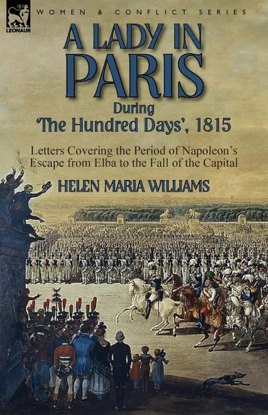 Обложка книги A Lady in Paris During .The Hundred Days., 1815-Letters Covering the Period of Napoleon.s Escape from Elba to the Fall of the Capital, Helen Maria Williams