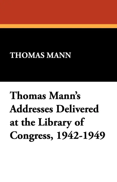 Обложка книги Thomas Mann.s Addresses Delivered at the Library of Congress, 1942-1949, Thomas Mann