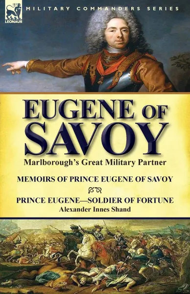 Обложка книги Eugene of Savoy. Marlborough.s Great Military Partner-Memoirs of Prince Eugene of Savoy . Prince Eugene-Soldier of Fortune by Alexander Innes Shand, Prince Eugene, Alexander Innes Shand