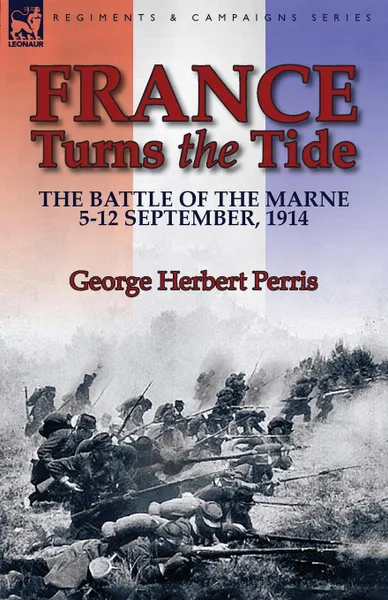 Обложка книги France Turns the Tide. The Battle of the Marne 5-12 September 1914, George Herbert Perris
