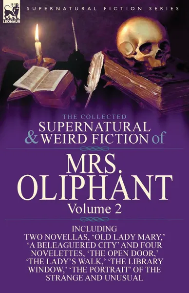 Обложка книги The Collected Supernatural and Weird Fiction of Mrs Oliphant. Volume 2-Including Two Novellas, .Old Lady Mary, . .a Beleaguered City. and Four Novelet, Margaret Wilson Oliphant