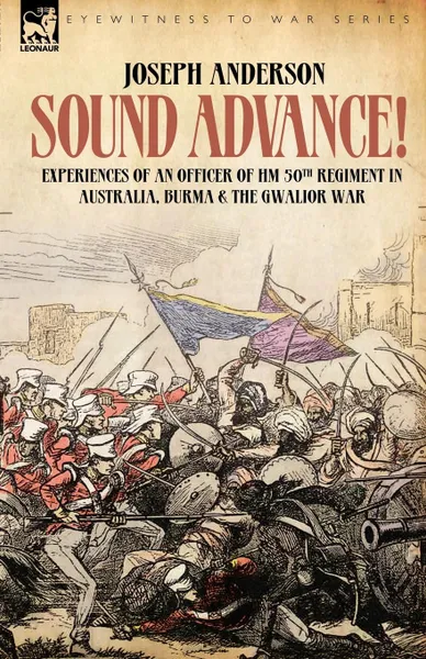 Обложка книги Sound Advance. Experiences of an Officer of HM 50th Regt. in Australia, Burma and the Gwalior War in India, Joseph Anderson