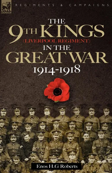 Обложка книги The 9th-The King.s (Liverpool Regiment) in the Great War 1914 - 1918, Enos H. G. Roberts