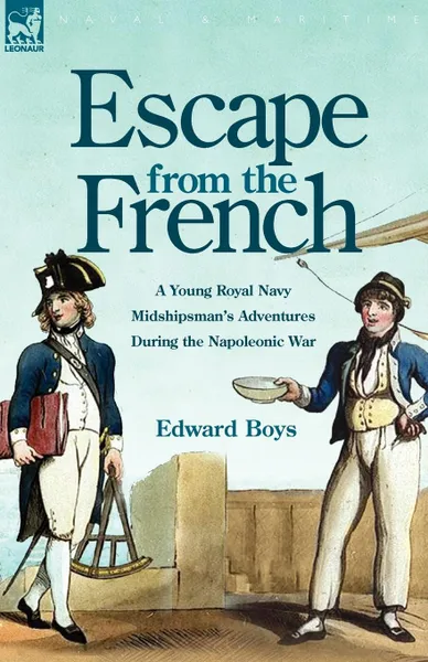 Обложка книги Escape from the French. a Young Royal Navy Midshipman.s Adventures During the Napoleonic War, Edward Boys