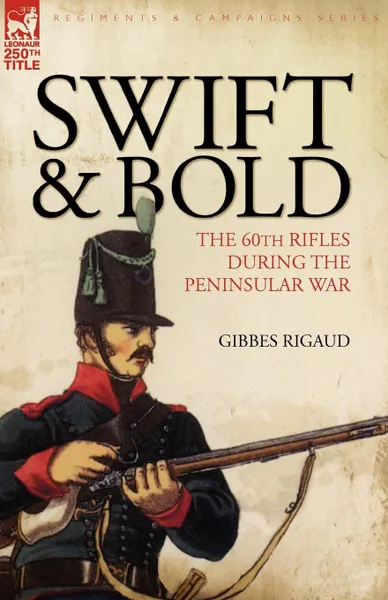 Обложка книги Swift . Bold. The 60th Rifles During the Peninsula War, Gibbes Rigaud