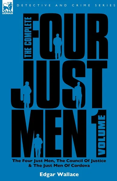 Обложка книги The Complete Four Just Men. Volume 1-The Four Just Men, The Council of Justice . The Just Men of Cordova, Edgar Wallace