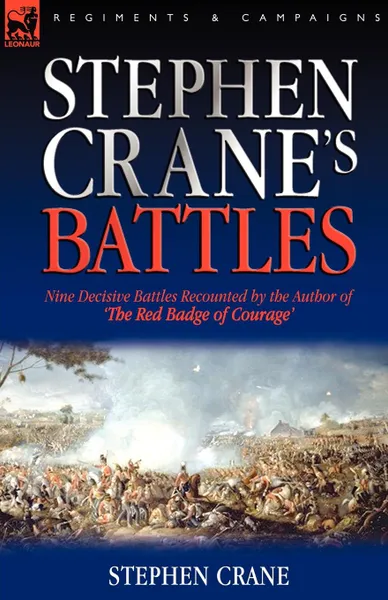 Обложка книги Stephen Crane.s Battles. Nine Decisive Battles Recounted by the Author of The Red Badge of Courage, Stephen Crane