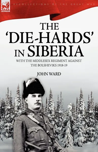 Обложка книги The .Die-Hards. in Siberia. With the Middlesex Regiment Against the Bolsheviks 1918-19, John Ward