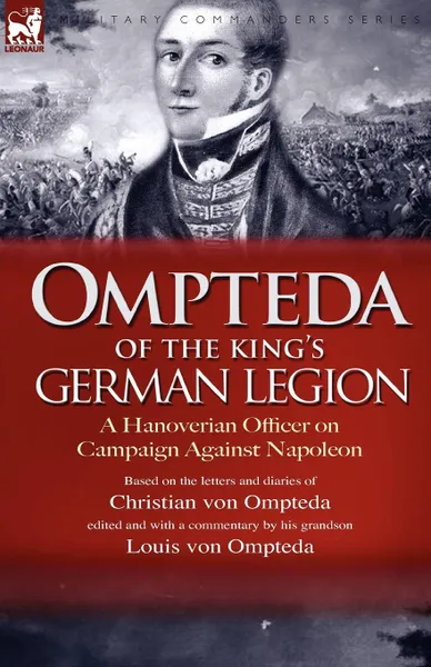 Обложка книги Ompteda of the King.s German Legion. A Hanoverian Officer on Campaign Against Napoleon, Christian Von Ompteda