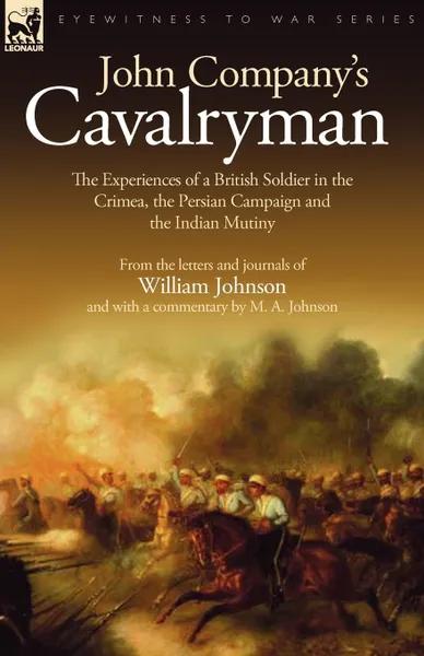 Обложка книги John Company.s Cavalryman. the Experiences of a British Soldier in the Crimea, the Persian Campaign and the Indian Mutiny, William Johnson