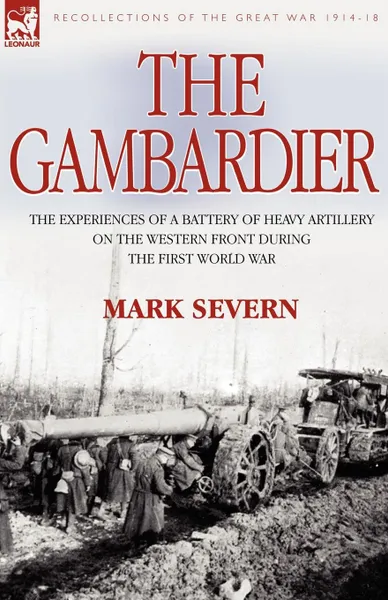 Обложка книги The Gambardier. The Experiences of a Battery of Heavy Artillery on the Western Front During the First World War, Mark Severn