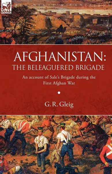 Обложка книги Afghanistan. the Beleaguered Brigade-An Account of Sale.s Brigade During the First Afghan War, G. R. Gleig