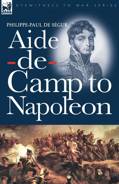 Обложка книги Aide-de-Camp to Napoleon, Philippe-Paul de Ségur