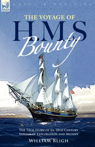 Обложка книги The Voyage of H. M. S. Bounty. the True Story of an 18th Century Voyage of Exploration and Mutiny, William Bligh