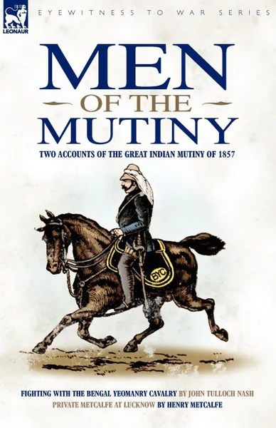 Обложка книги Men of the Mutiny. Two Accounts of the Great Indian Mutiny of 1857, John Tulloch Nash, Henry Metcalfe