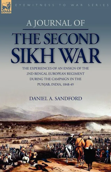 Обложка книги A Journal of the Second Sikh War. the Experiences of an Ensign of the 2nd Bengal European Regiment During the Campaign in the Punjab, India, 1848-49, Daniel A. Sandford