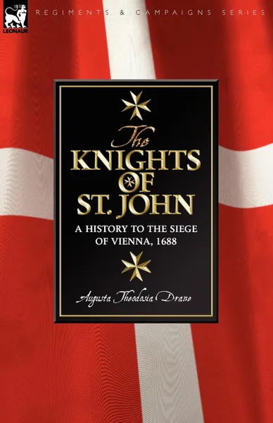 Обложка книги Knights of St John. a History to the Siege of Vienna, 1688, Augusta Theodosia Drane