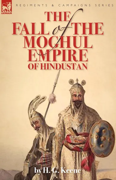 Обложка книги The Fall of the Moghul Empire of Hindustan, H. G. Keene