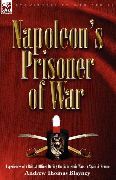 Обложка книги Napoleon.s Prisoner of War. Experiences of a British Officer During the Napoleonic Wars in Spain and France, Andrew Thomas Blayney