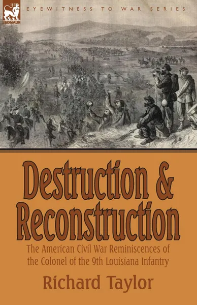 Обложка книги Destruction and Reconstruction. the American Civil War Reminiscences of the Colonel of the 9th Louisiana Infantry, Richard Taylor