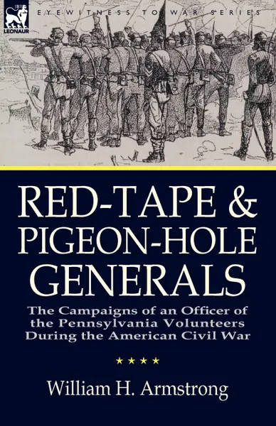 Обложка книги Red-Tape and Pigeon-Hole Generals. The Campaigns of an Officer of the Pennsylvania Volunteers During the American Civil War, William H. Armstrong