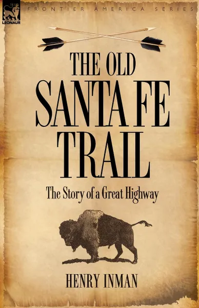 Обложка книги The Old Santa Fe Trail. the Story of a Great Highway, Henry Inman