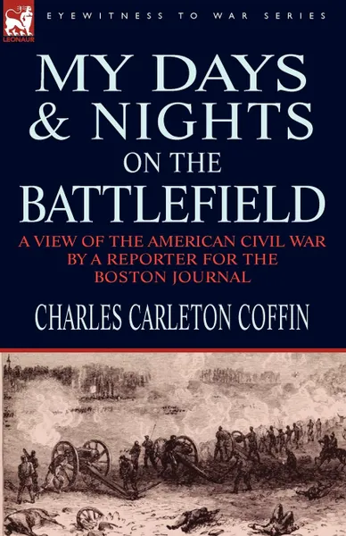 Обложка книги My Days and Nights on the Battlefield. a view of the American Civil War by a Reporter for the Boston Journal, Charles Carleton Coffin