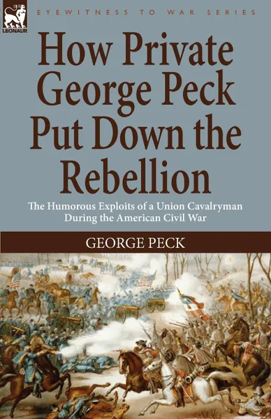 Обложка книги How Private George Peck Put Down the Rebellion. the Humorous Exploits of a Union Cavalryman During the American Civil War, George Peck