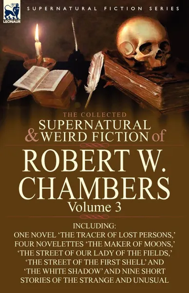 Обложка книги The Collected Supernatural and Weird Fiction of Robert W. Chambers. Volume 3-Including One Novel .The Tracer of Lost Persons, . Four Novelettes .The M, Robert W. Chambers