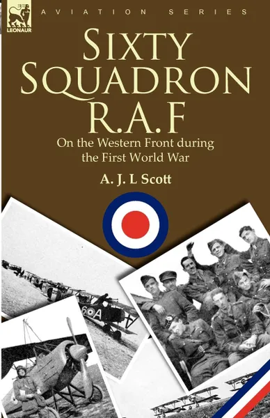 Обложка книги Sixty Squadron R.A.F. On the Western Front During the First World War, A. J. L. Scott