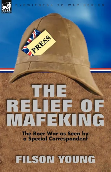 Обложка книги The Relief of Mafeking. the Boer War as Seen by a Special Correspondent, Filson Young