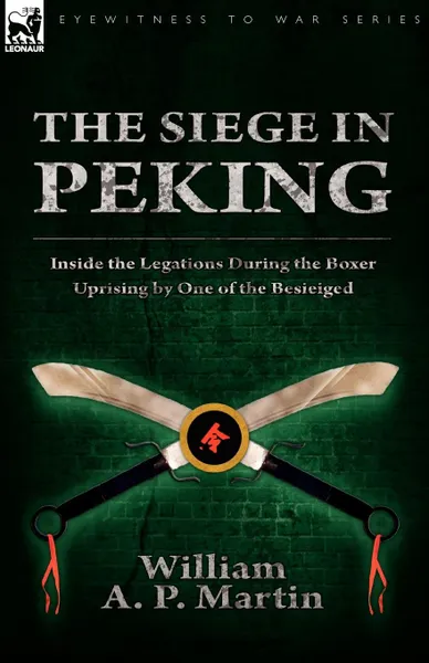 Обложка книги The Siege in Peking. Inside the Legations During the Boxer Uprising by One of the Besieiged, William A. P. Martin