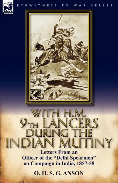 Обложка книги With H.M. 9th Lancers During the Indian Mutiny. Letters from an Officer of the Delhi Spearmen on Campaign in India, 1857-58, O. H. S. G. Anson