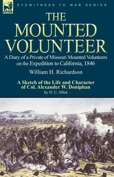 Обложка книги The Mounted Volunteer. a Diary of a Private of Missouri Mounted Volunteers on the Expedition to California, 1846, William H. Richardson, D. C. Allen