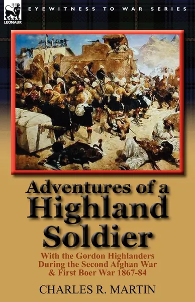 Обложка книги Adventures of a Highland Soldier. With the Gordon Highlanders During the Second Afghan War . First Boer War 1867-84, Charles R. Martin