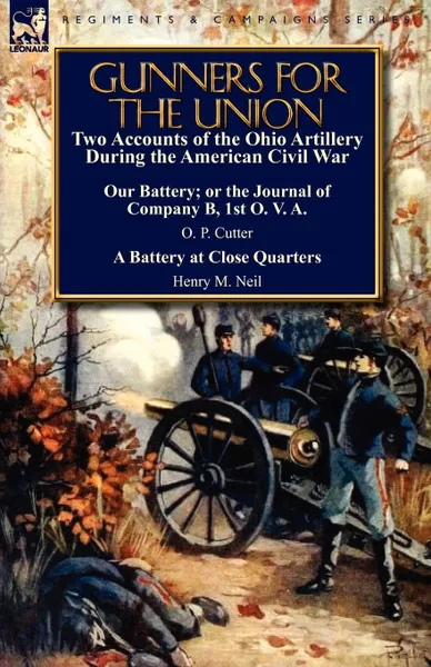 Обложка книги Gunners for the Union. Two Accounts of the Ohio Artillery During the American Civil War, O. P. Cutter, Henry M. Neil