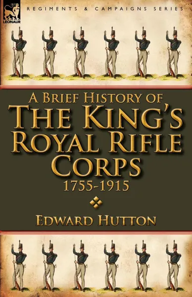 Обложка книги A Brief History of the King.s Royal Rifle Corps 1755-1915, Edward Hutton