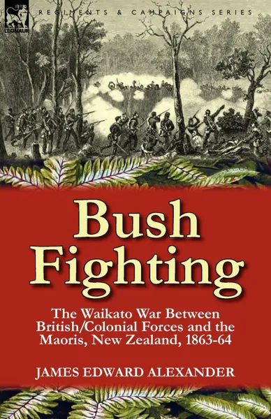 Обложка книги Bush Fighting. the Waikato War between British/Colonial forces and the Maoris, New Zealand, 1863-64, James Edward Alexander